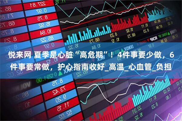 悦来网 夏季是心脏“高危期”！4件事要少做，6件事要常做，护心指南收好_高温_心血管_负担