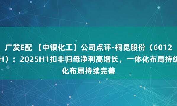 广发E配 【中银化工】公司点评-桐昆股份（601233.SH）：2025H1扣非归母净利高增长，一体化布局持续完善